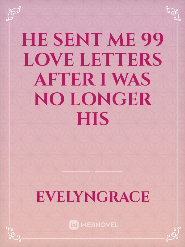 He Sent Me 99 Love Letters after I was No Longer His