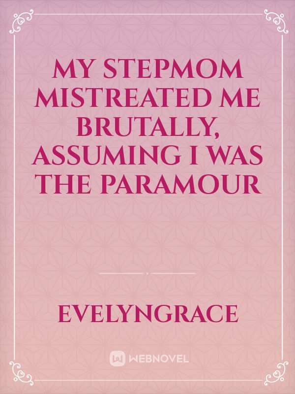 My Stepmom Mistreated Me Brutally, Assuming I Was The Paramour