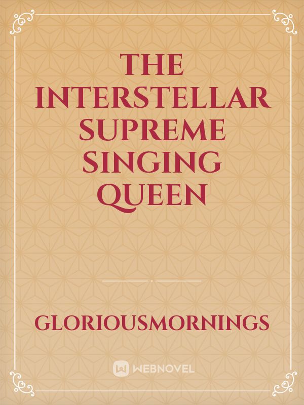 THE INTERSTELLAR SUPREME SINGING QUEEN