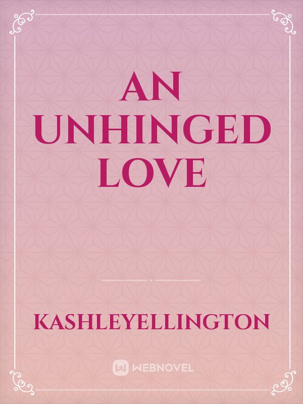 AN UNHINGED LOVE