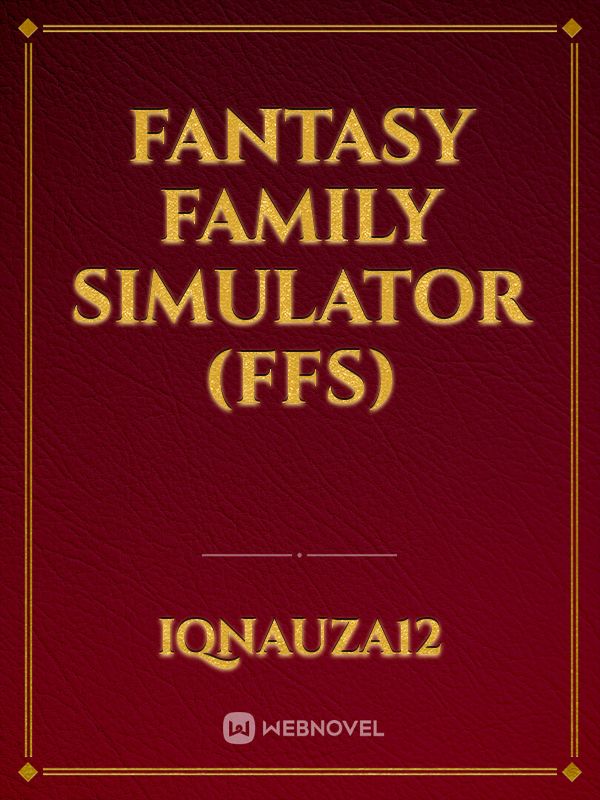 Fantasy Family Simulator (Ffs) - Iqnauza12 - WebNovel