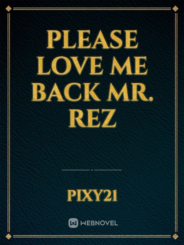 Please Love Me Back Mr. Rez