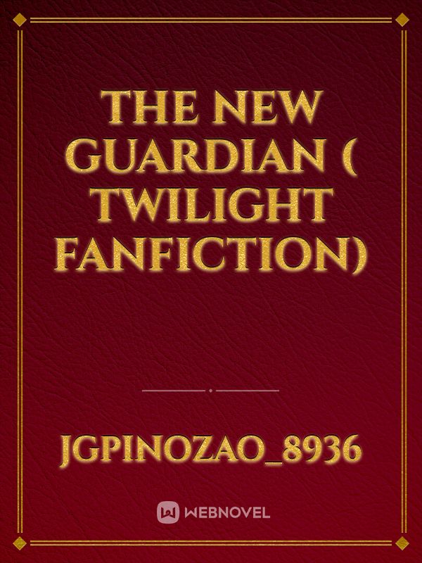 THE NEW GUARDIAN ( twilight fanfiction)