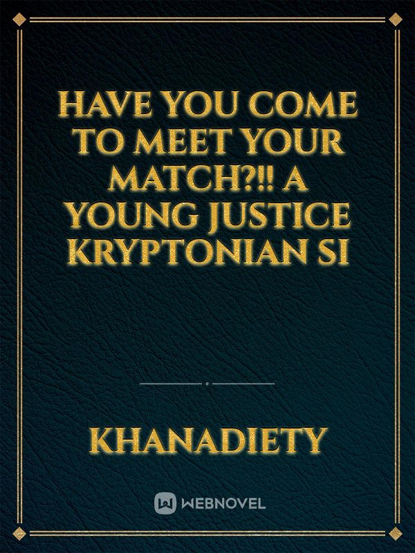 Have You Come To Meet Your Match?!! A Young Justice Kryptonian SI