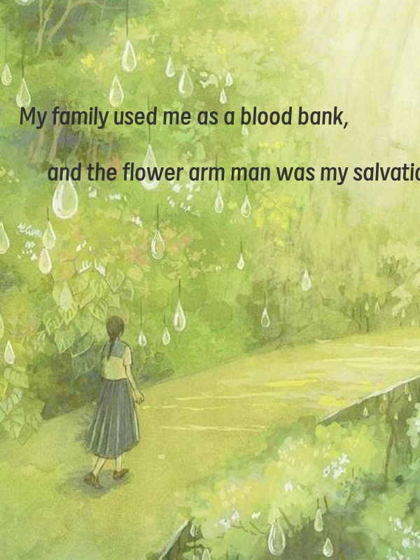 My family used me as a blood bank, the flower arm man was my salvation