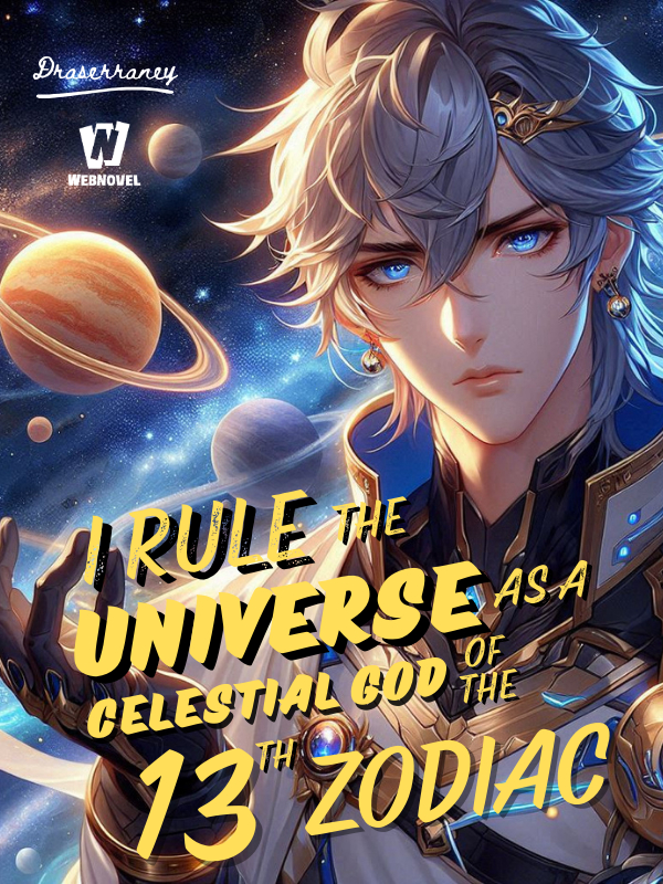 I Rule the Universe as the Celestial God of the 13th Zodiac