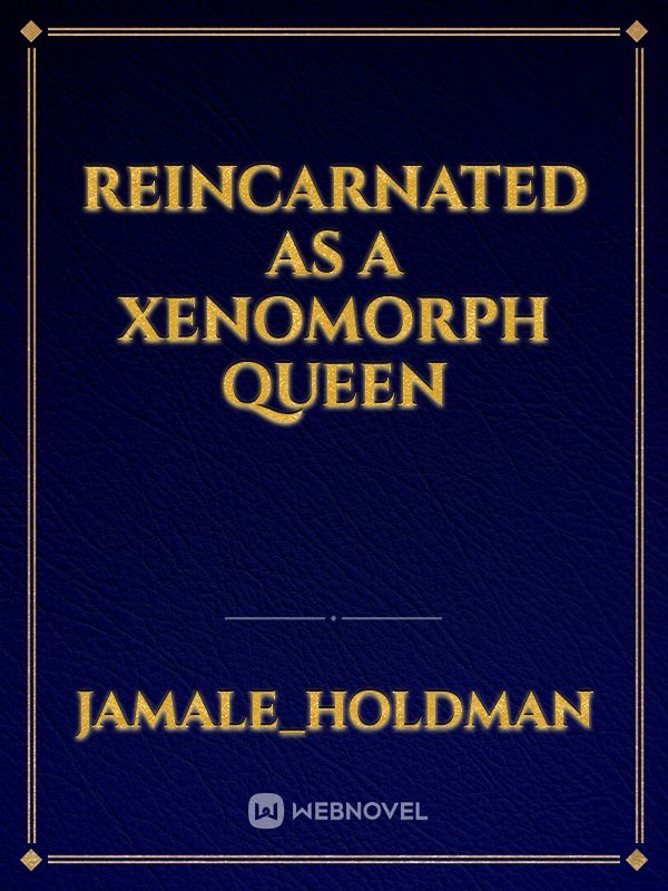 reincarnated as a xenomorph queen