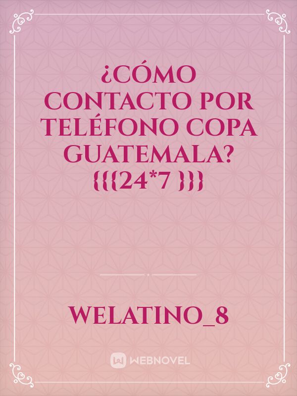 ¿Cómo contacto por teléfono copa guatemala?{{{24*7 }}}