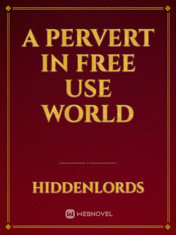 A Pervert In Free Use World