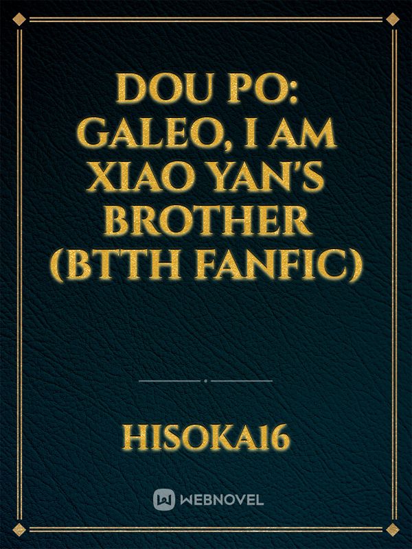 Dou Po: Galeo, I am Xiao Yan's brother (BTTH fanfic)