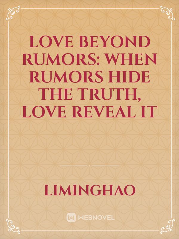 LOVE BEYOND RUMORS: When rumors hide the truth, Love reveal it