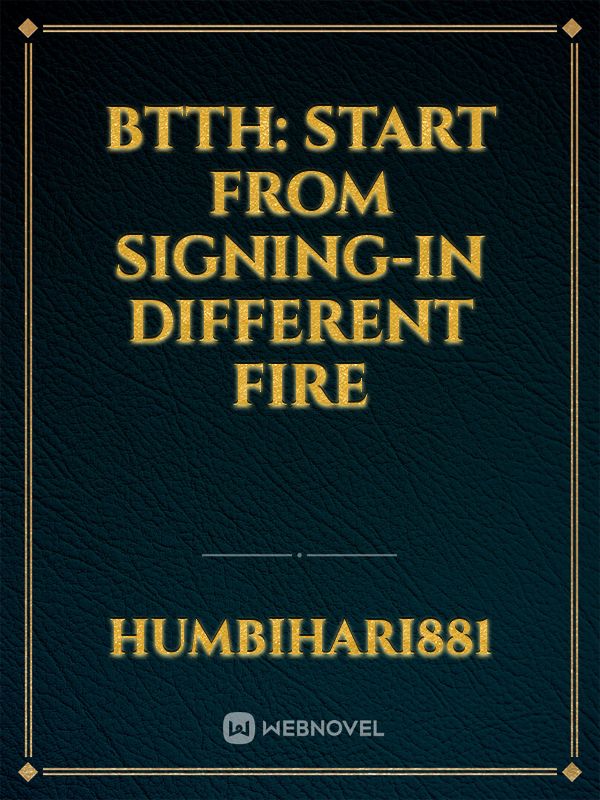 BTTH: Start from Signing-In Different Fire