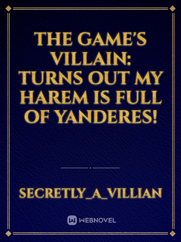 The Game's Villain: Turns Out My Harem is Full Of Yanderes!