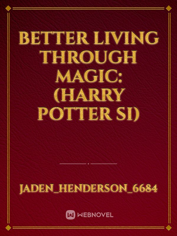 Better living through magic: (Harry Potter SI)