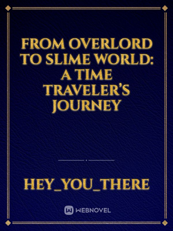 From Overlord to Slime World: A Time Traveler’s Journey