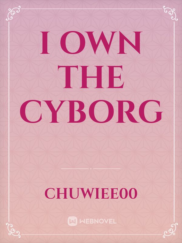 I Own The Cyborg