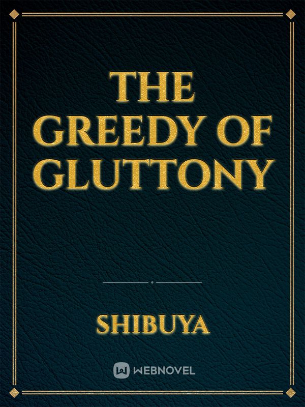 The Greedy of Gluttony