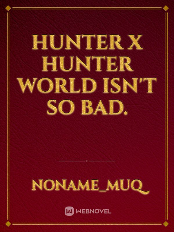 Hunter X Hunter world isn't so bad.