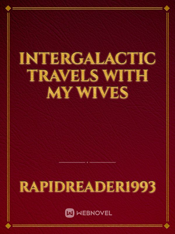 Intergalactic Travels With My Wives - Rapidreader1993 - WebNovel