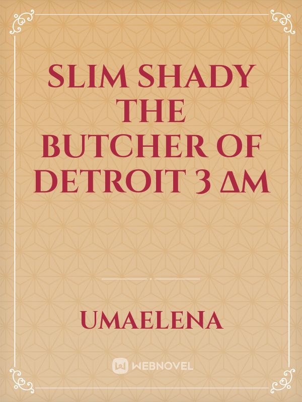 SLIM SHADY The Butcher of Detroit        3 ∆M