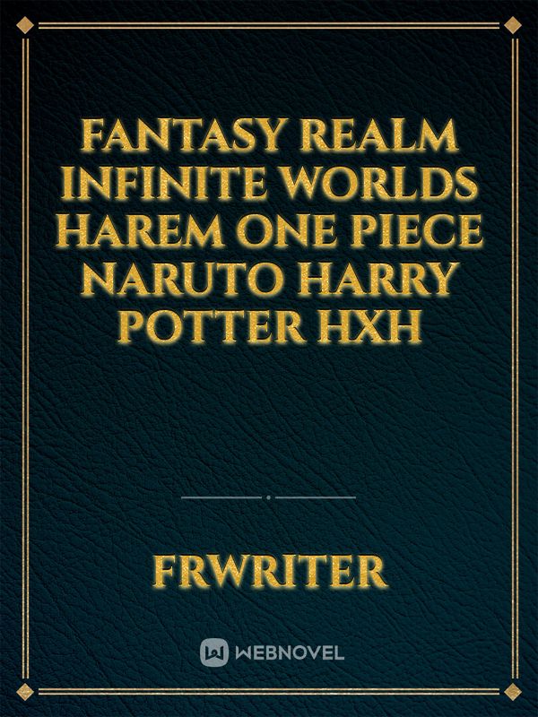 Fantasy Realm Infinite Worlds Harem One Piece Naruto Harry Potter HxH