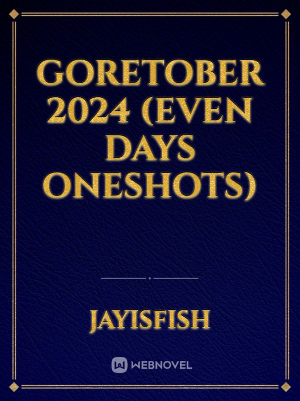 GORETOBER 2024 (Even Days oneshots)