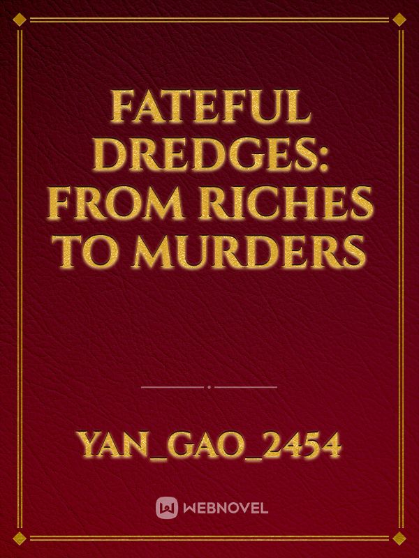 Fateful Dredges: From Riches to Murders