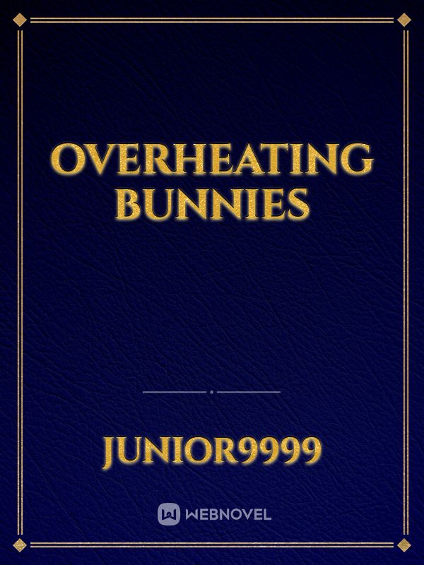 Overheating Bunnies