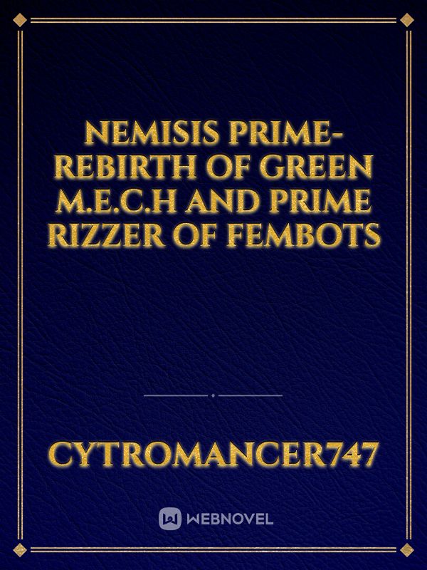 Nemisis Prime- ReBirth of GREEN M.E.C.H and Prime Rizzer of FemBots