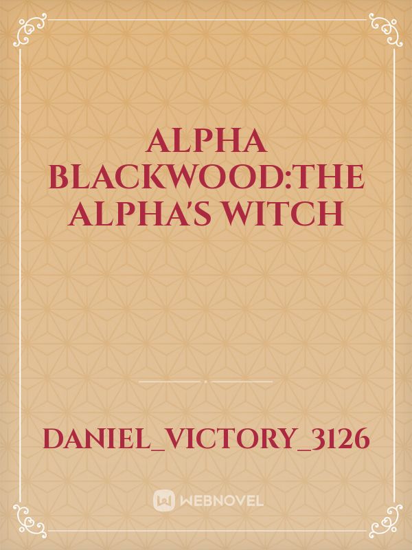 ALPHA BLACKWOOD:THE ALPHA'S WITCH