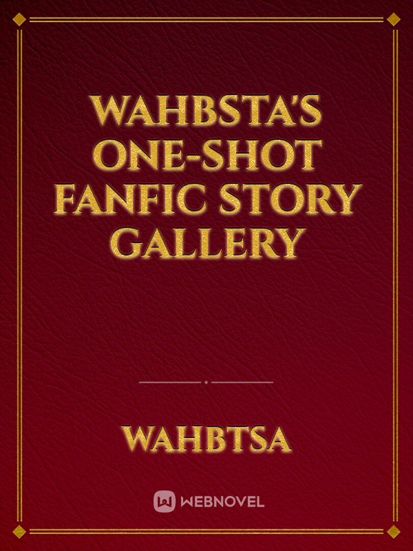 Wahbsta's One-Shot Fanfic Story Gallery