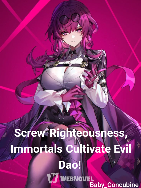 Screw Righteousness, Immortals Cultivate Evil Dao!