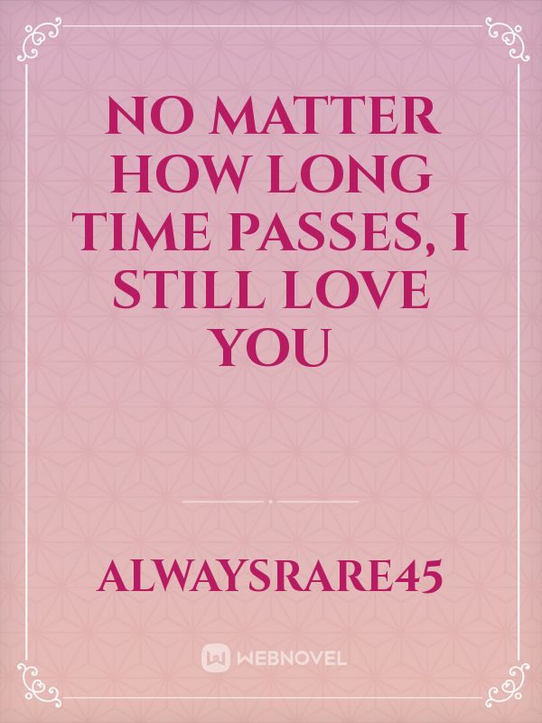 No Matter How Long Time Passes, I still Love you