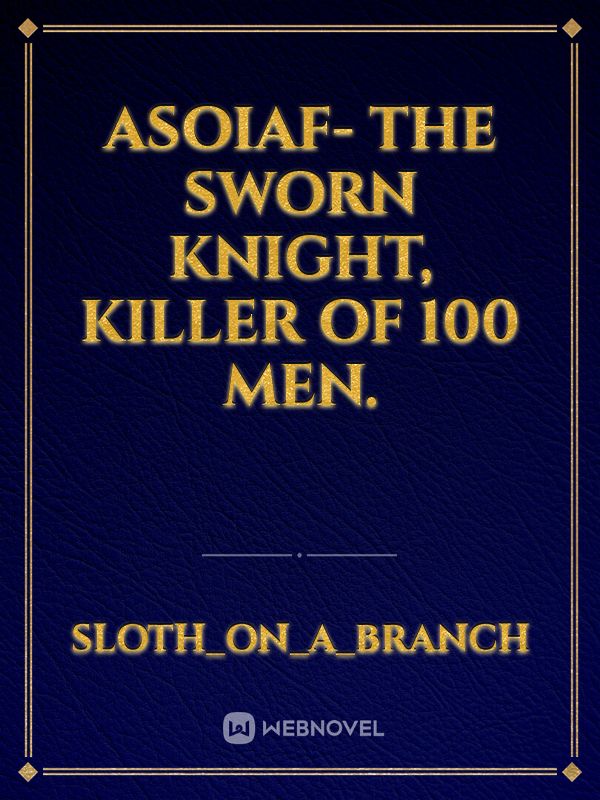 ASOIAF- The sworn knight, killer of 100 men.