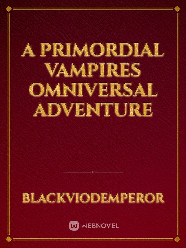 A Primordial Vampires Omniversal Adventure