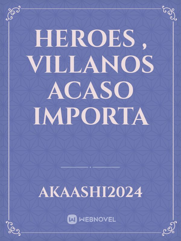 Heroes , Villanos Acaso importa