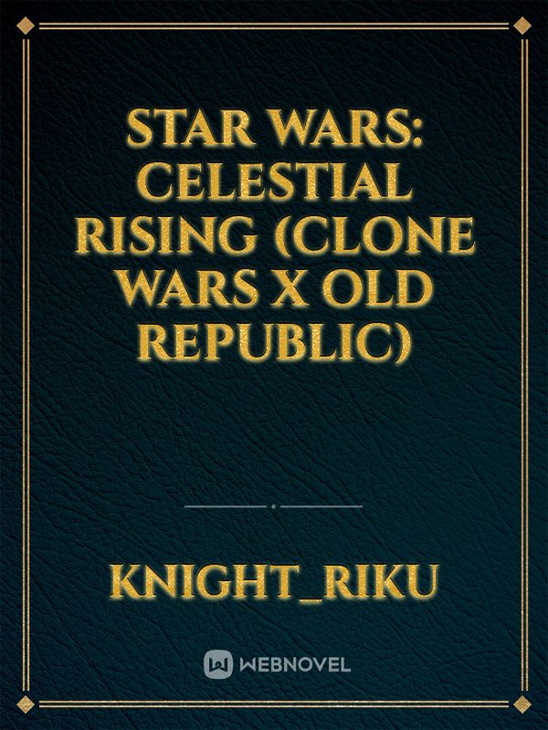 Star Wars: Celestial Rising (Clone Wars X Old Republic)