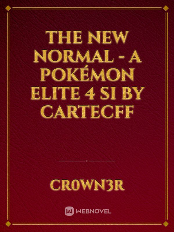 The New Normal - A Pokémon Elite 4 SI by CartecFF