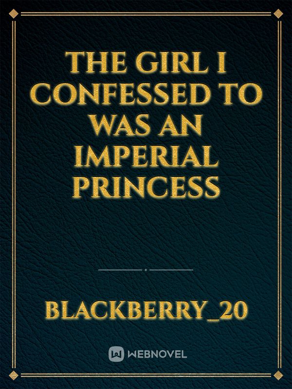 The Girl I Confessed to was an imperial Princess