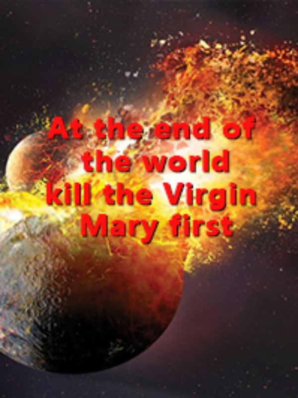 At the end of the world, kill the Virgin Mary first