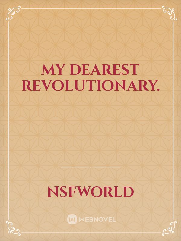 my dearest revolutionary.