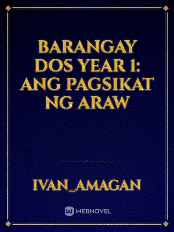 Barangay Dos 
Year 1: 
Ang Pagsikat ng Araw