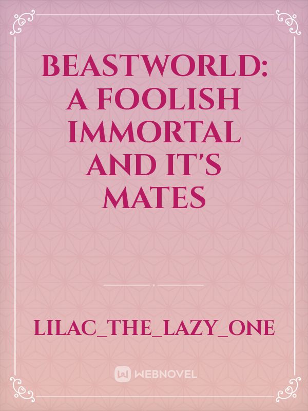 Beastworld: A foolish immortal and it's mates