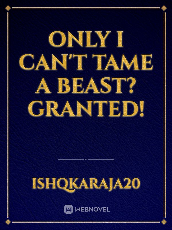 Only I Can't Tame a Beast? Granted!