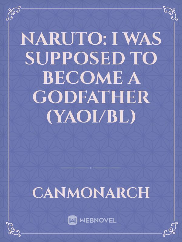 Naruto: I Was Supposed To Become A Godfather (Yaoi/Bl)