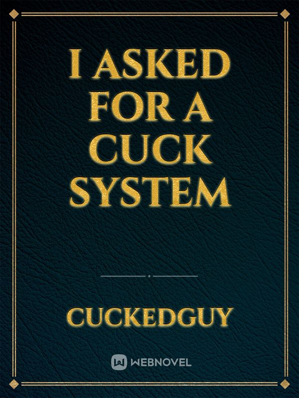 I asked for a cuck system