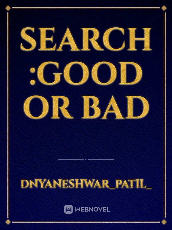 SEARCH :Good OR Bad