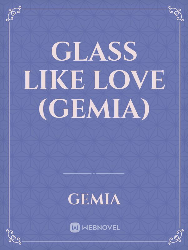 Glass like love (Gemia)