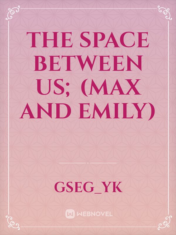 The Space Between Us;   
(Max and Emily)