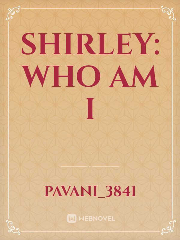 SHIRLEY: WHO AM I